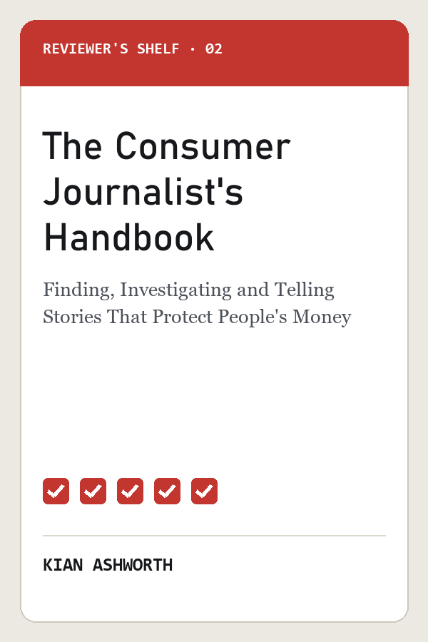 The Consumer Journalist's Handbook: Finding, Investigating and Telling Stories That Protect People's Money